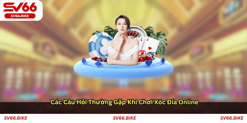 Các câu hỏi thường gặp khi chơi xóc đĩa online