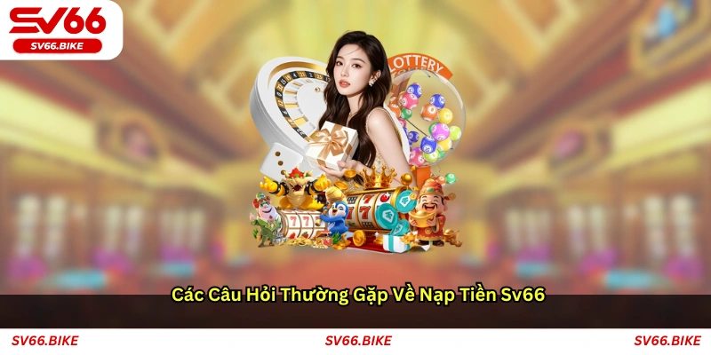 Các câu hỏi thường gặp về nạp tiền SV66