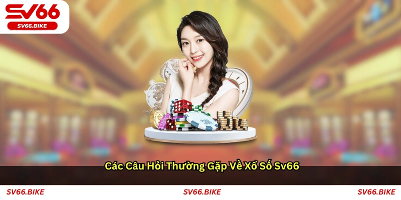 Các câu hỏi thường gặp về xổ số SV66