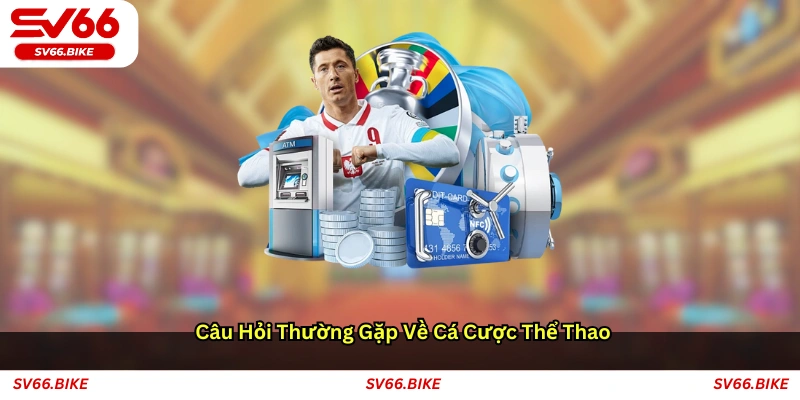 Câu hỏi thường gặp về cá cược thể thao