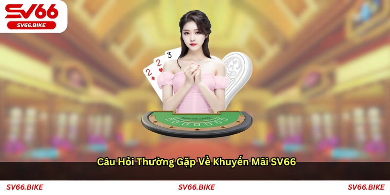 Câu hỏi thường gặp về khuyến mãi SV66