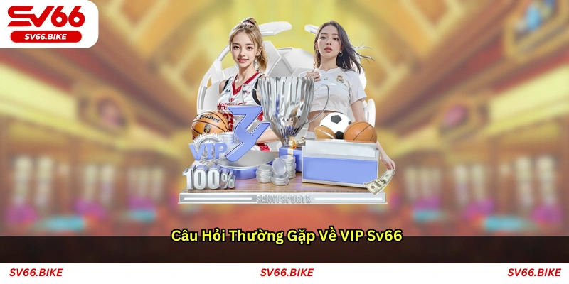 Câu hỏi thường gặp về VIP SV66