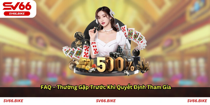FAQ thường gặp trước khi quyết định tham gia