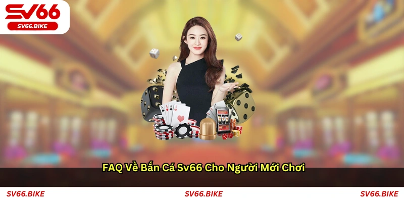 FAQ về bắn cá SV66 cho người mới chơi