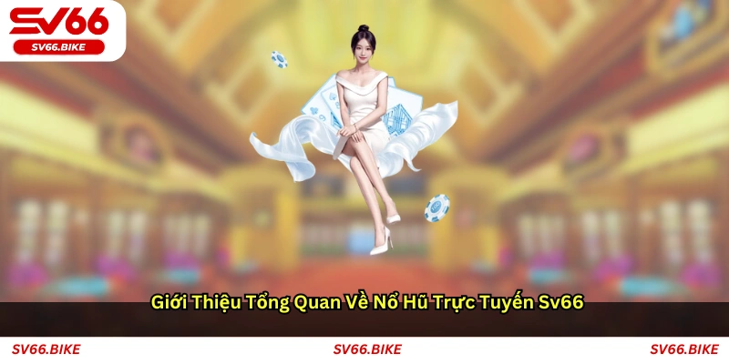 Giới thiệu tổng quan về nổ hũ trực tuyến SV66