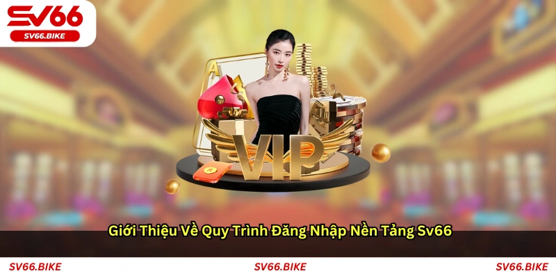 Giới thiệu về quy trình đăng nhập nền tảng SV66