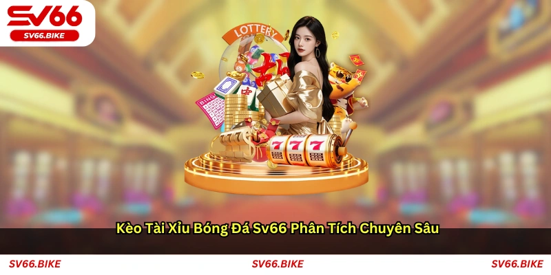 Kèo tài xỉu bóng đá SV66 phân tích chuyên sâu