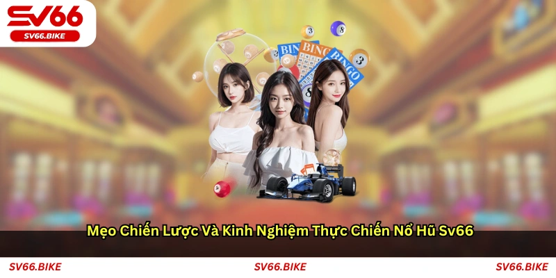 Mẹo chiến lược và kinh nghiệm thực chiến nổ hũ SV66