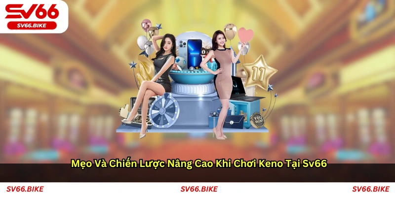 Mẹo và chiến lược nâng cao khi chơi Keno tại SV66