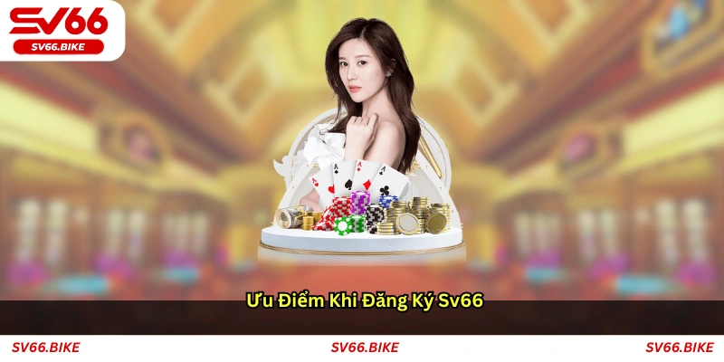 Ưu điểm khi đăng ký SV66