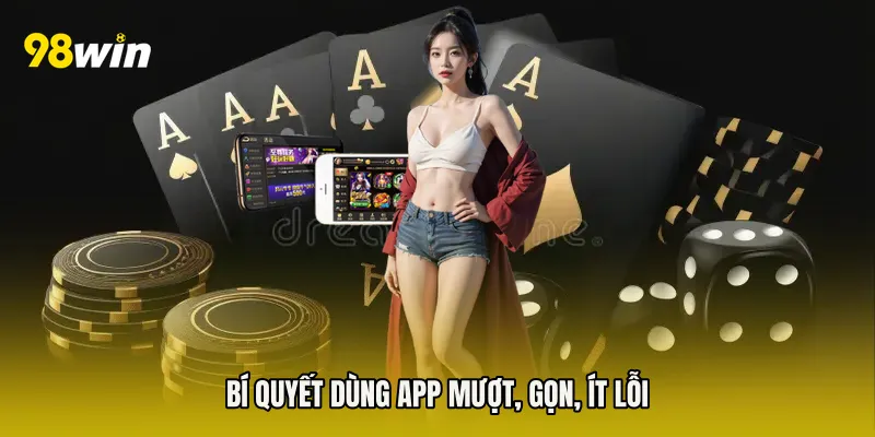 Bí quyết dùng app mượt, gọn, ít lỗi