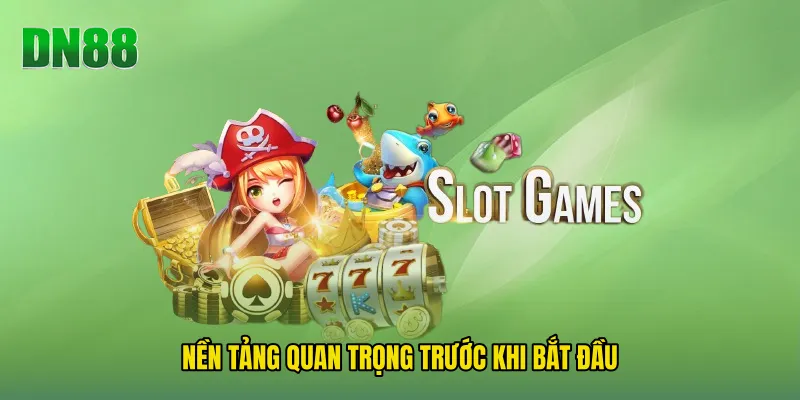 Nền tảng quan trọng trước khi bắt đầu