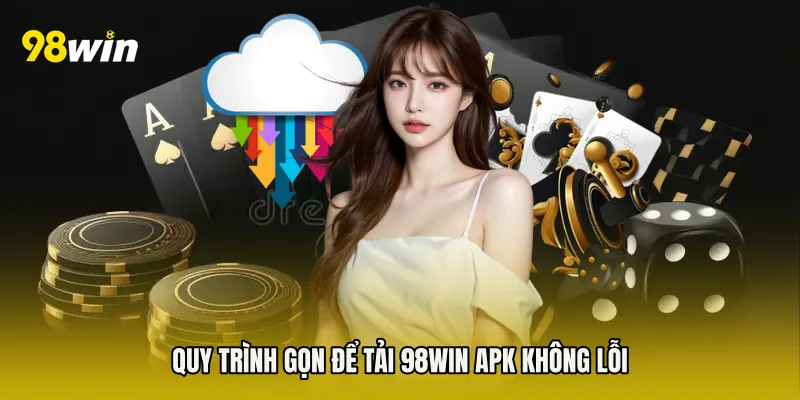 Quy trình gọn để Tải 98win APK không lỗi