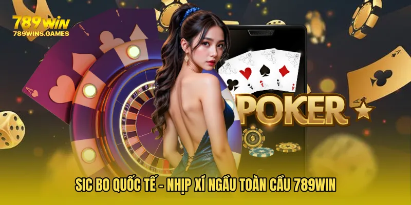 Sic Bo Quốc Tế - Nhịp Xí Ngầu Toàn Cầu 789WIN